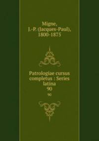 Patrologiae cursus completus : Series latina. 90