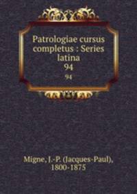 Patrologiae cursus completus : Series latina. 94