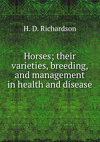 Horses; their varieties, breeding, and management in health and disease