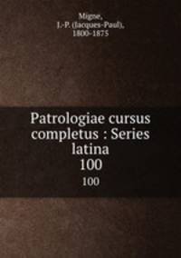 Patrologiae cursus completus : Series latina. 100
