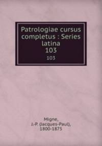 Patrologiae cursus completus : Series latina. 103