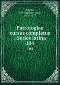 Patrologiae cursus completus : Series latina. 104