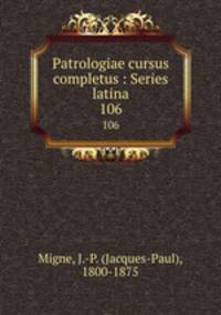 Patrologiae cursus completus : Series latina. 106
