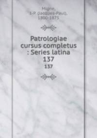 Patrologiae cursus completus : Series latina. 137