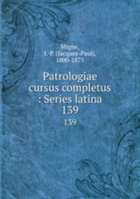 Patrologiae cursus completus : Series latina. 139