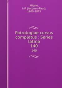 Patrologiae cursus completus : Series latina. 140