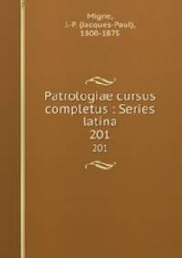 Patrologiae cursus completus : Series latina. 201