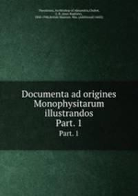 Documenta ad origines Monophysitarum illustrandos. Part. 1