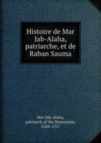 Histoire de Mar Jab-Alaha, patriarche, et de Raban Sauma