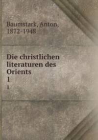 Die christlichen literaturen des Orients. 1