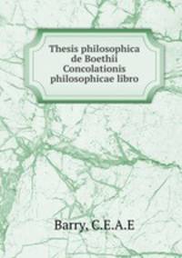 Thesis philosophica de Boethii Concolationis philosophicae libro