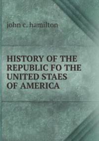 HISTORY OF THE REPUBLIC FO THE UNITED STAES OF AMERICA
