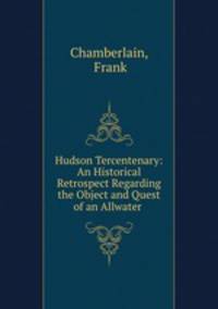 Hudson Tercentenary: An Historical Retrospect Regarding the Object and Quest of an Allwater .