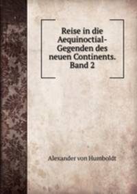 Reise in die Aequinoctial-Gegenden des neuen Continents. Band 2.