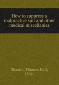 How to suppress a malpractice suit and other medical miscellanies