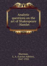 Analytic questions on the art of Shakespeare : Hamlet