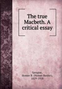 The true Macbeth. A critical essay