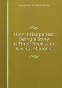 How it Happened: Being a Story in Three Books and Several Manners