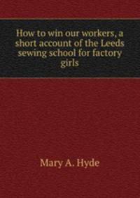 How to win our workers, a short account of the Leeds sewing school for factory girls