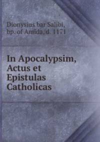 In Apocalypsim, Actus et Epistulas Catholicas