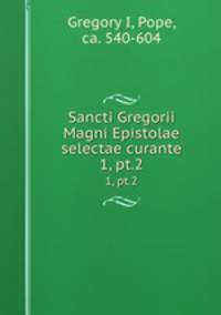 Sancti Gregorii Magni Epistolae selectae curante. 1, pt.2