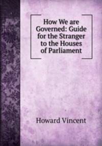 How We are Governed: Guide for the Stranger to the Houses of Parliament