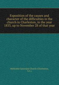Exposition of the causes and character of the difficulties in the church in Charleston, in the year 1833, up to November 28 of that year