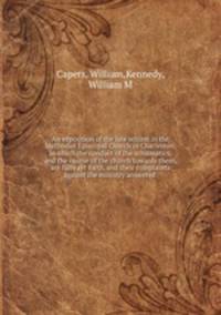An exposition of the late schism in the Methodist Episcopal Church in Charleston, in which the conduct of the schismatics, and the course of the church towards them, are fully set forth, and their complaints against the ministry answered