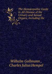 The Hom?opathic Guide in All Disease of the Urinary and Sexual Organs, Including the .