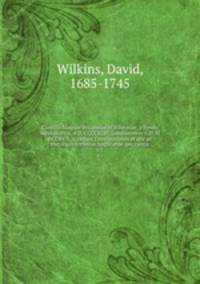 Concilia Magnae Britanniae et Hiberniae, a Syndo Verolamiensi, A.D. CCCCXLVI. Londinensem A.D. M DCCXVII. Accedunt Constitutiones et alia ad historiam Ecclesiae Anglicanae spectantia. v.1