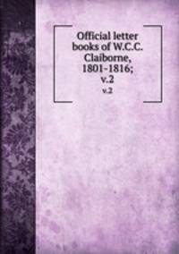 Official letter books of W.C.C. Claiborne, 1801-1816;. v.2