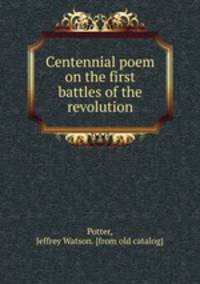 Centennial poem on the first battles of the revolution
