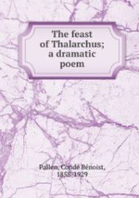 The feast of Thalarchus; a dramatic poem