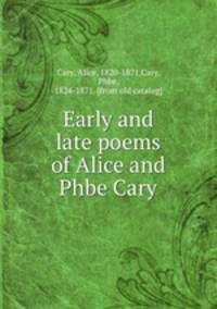 Early and late poems of Alice and Phbe Cary