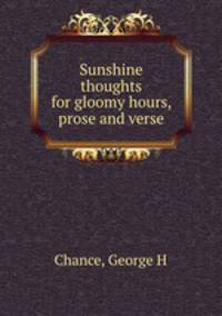 Sunshine thoughts for gloomy hours, prose and verse