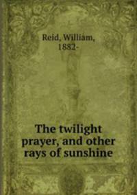 The twilight prayer, and other rays of sunshine