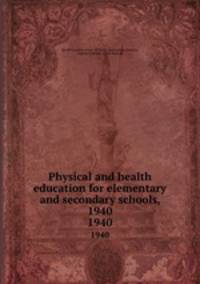Physical and health education for elementary and secondary schools, 1940. 1940