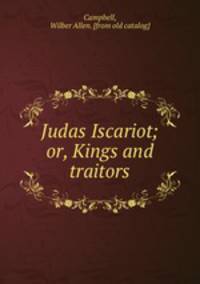 Judas Iscariot; or, Kings and traitors