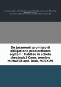 De juramenti promissorii obligatione praelectiones septem : habitae in schola theologica Oxon. termino Michaelis ann. Dom. MDCXLVI