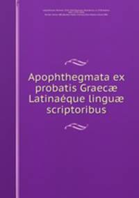 Apophthegmata ex probatis Graec? Latinaeque lingu? scriptoribus