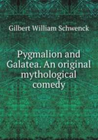 Pygmalion and Galatea. An original mythological comedy