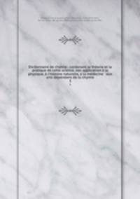 Dictionnaire de chymie : contenant la theorie et la pratique de cette science, son application a la physique, a l