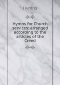 Hymns for Church services: arranged according to the articles of the Creed