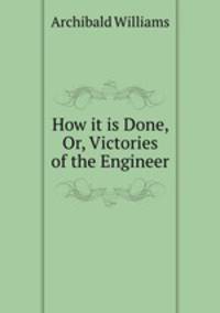 How it is Done, Or, Victories of the Engineer