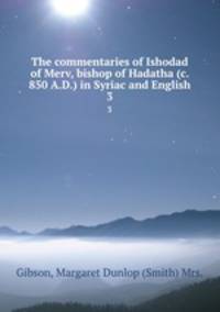 The commentaries of Ishodad of Merv, bishop of Hadatha (c. 850 A.D.) in Syriac and English. 3