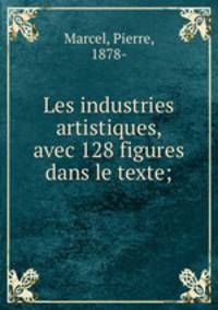 Les industries artistiques, avec 128 figures dans le texte;