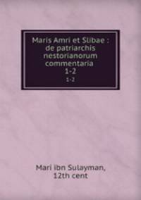Maris Amri et Slibae : de patriarchis nestorianorum commentaria .. 1-2