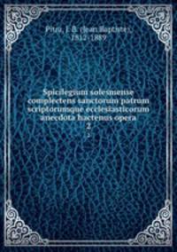 Spicilegium solesmense complectens sanctorum patrum scriptorumque ecclesiasticorum anecdota hactenus opera. 2