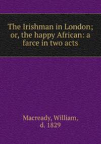 The Irishman in London; or, the happy African: a farce in two acts