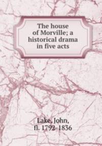 The house of Morville; a historical drama in five acts